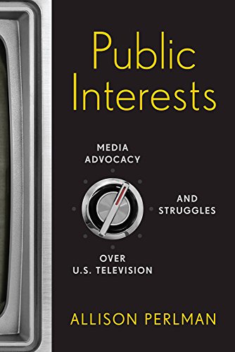 Public Interests Media Advocacy And Struggles Over U.S. Television [Paperback]