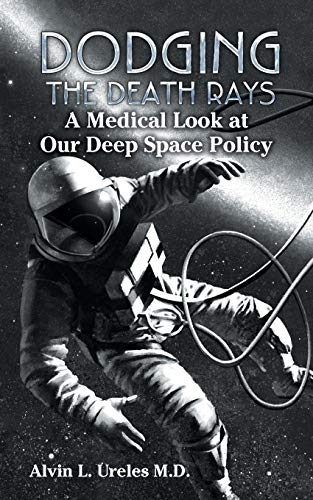 Dodging The Death Rays A Medical Look At Our Deep Space Policy [Paperback]