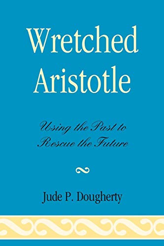 Wretched Aristotle Using the Past to Rescue the Future [Paperback]
