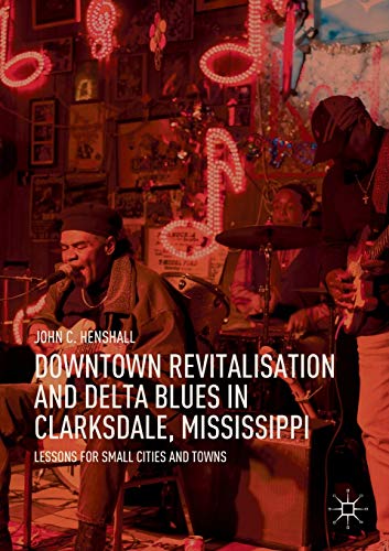 Downtown Revitalisation and Delta Blues in Clarksdale, Mississippi Lessons for  [Paperback]