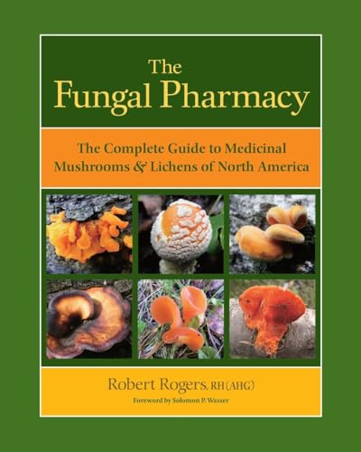 The Fungal Pharmacy The Complete Guide to Medicinal Mushrooms and Lichens of No [Paperback]