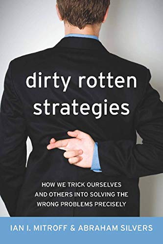 Dirty Rotten Strategies How We Trick Ourselves and Others into Solving the Wron [Hardcover]