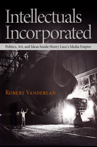 Intellectuals Incorporated Politics, Art, and Ideas Inside Henry Luce's Media E [Hardcover]