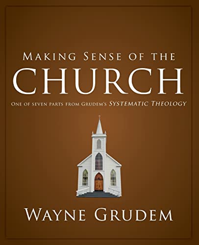 Making Sense of the Church One of Seven Parts from Grudem's Systematic Theology [Paperback]