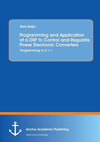 Programming And Application Of A Dsp To Control And Regulate Power Electronic Co [Paperback]