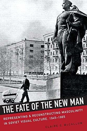 The Fate of the New Man Representing and Reconstructing Masculinity in Soviet V [Hardcover]