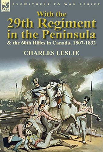 With the 29th Regiment in the Peninsula and the 60th Rifles in Canada, 1807-1832 [Hardcover]