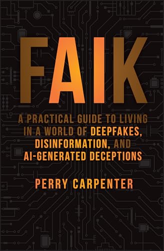 FAIK A Practical Guide to Living in a World of Deepfakes, Disinformation, and A [Hardcover]
