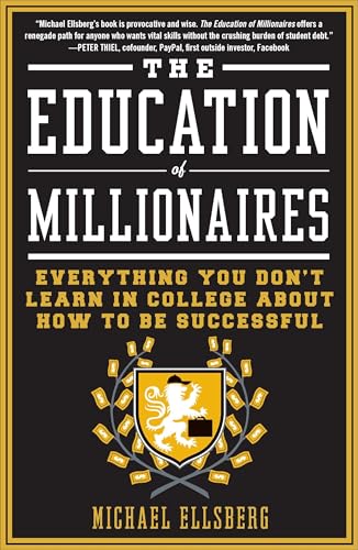 The Education of Millionaires Everything You Won't Learn in College About How t [Paperback]