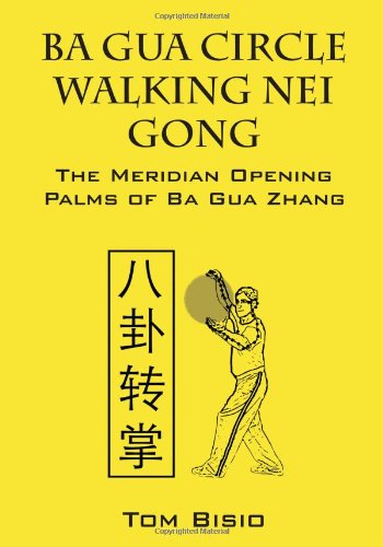 Ba Gua Circle Walking Nei Gong The Meridian Opening Palms Of Ba Gua Zhang [Paperback]