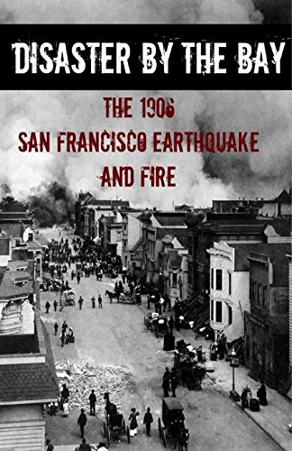Disaster By The Bay The 1906 San Francisco Earthquake And Fire [Paperback]