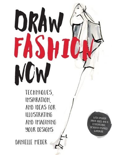 Draw Fashion Now Techniques, Inspiration, and Ideas for Illustrating and Imagin [Paperback]