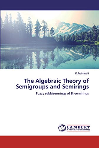 Algebraic Theory Of Semigroups And Semirings