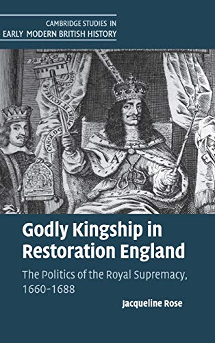 Godly Kingship in Restoration England The Politics of The Royal Supremacy, 1660 [Hardcover]