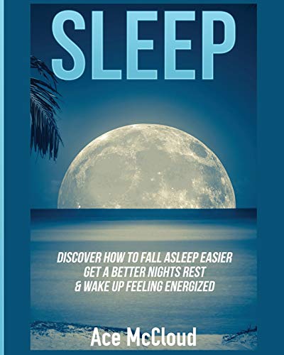 Sleep Discover How To Fall Asleep Easier, Get A Better Nights Rest & Wake Up Fe [Paperback]