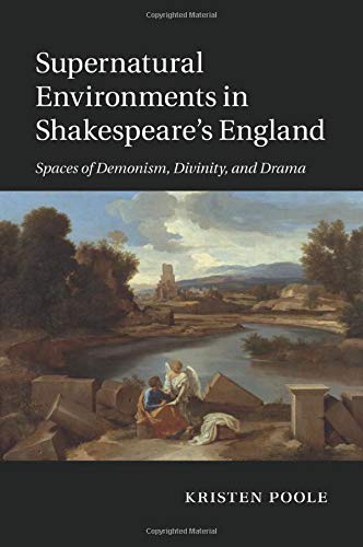 Supernatural Environments in Shakespeare's England Spaces of Demonism, Divinity [Paperback]