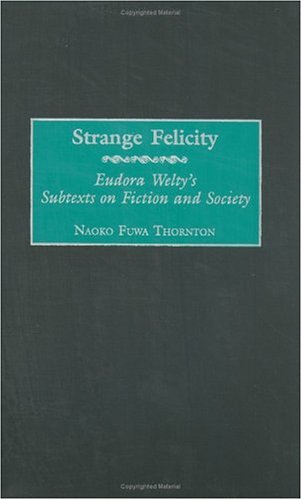 Strange Felicity Eudora Welty's Subtexts On Fiction And Society [Hardcover]