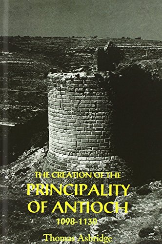 The Creation Of The Principality Of Antioch, 1098-1130 [Hardcover]