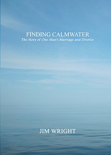 Finding Calmwater The Story Of One Man's Marriage And Divorce [Paperback]