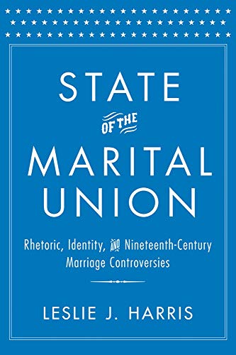 State Of The Marital Union Rhetoric, Identity, And Nineteenth-Century Marriage  [Hardcover]