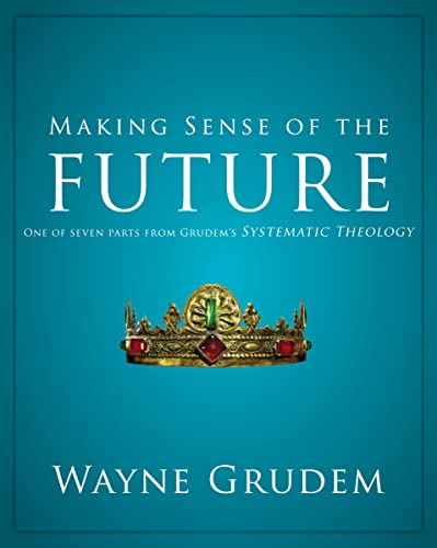 Making Sense of the Future One of Seven Parts from Grudem's Systematic Theology [Paperback]