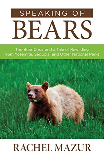 Speaking of Bears The Bear Crisis and a Tale of Rewilding from Yosemite, Sequoi [Paperback]