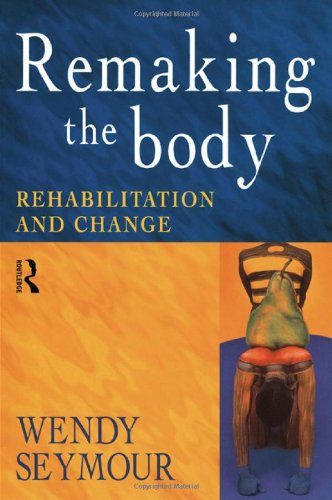 Remaking the Body Rehabilitation and Change [Hardcover]