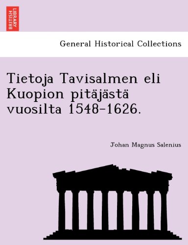 Tietoja Tavisalmen Eli Kuopion Pita Ja Sta Vuosilta 1548-1626 [Paperback]
