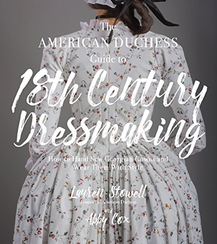 The American Duchess Guide to 18th Century Dressmaking How to Hand Sew Georgian [Paperback]