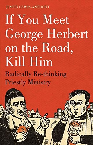 If you meet George Herbert on the road, kill him Radically Re-Thinking Priestly [Paperback]