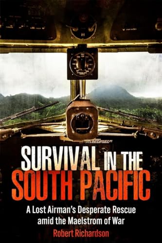 Survival in the South Pacific A Lost Airmans Desperate Rescue amid the Maelstr [Hardcover]