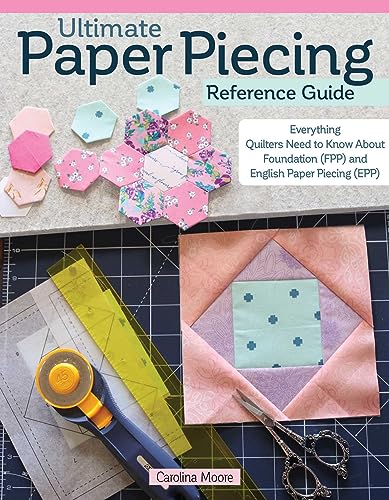 Ultimate Paper Piecing Reference Guide Everything Quilters Need to Know about F [Paperback]