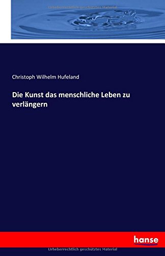 Die Kunst Das Menschliche Leben Zu Verlangern (german Edition) [Paperback]