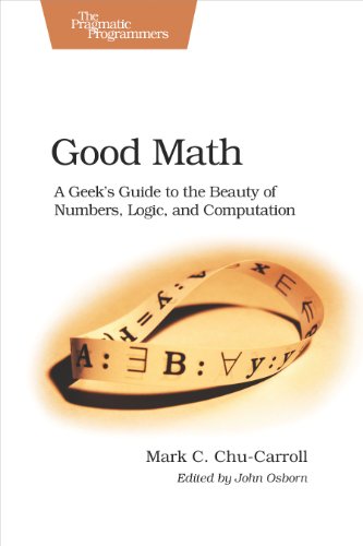 Good Math A Geek's Guide to the Beauty of Numbers, Logic, and Computation [Paperback]