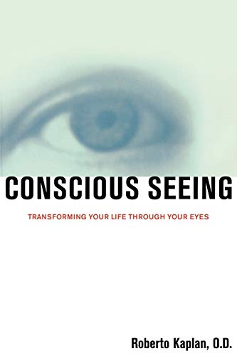 Conscious Seeing Transforming Your Life Through Your Eyes [Paperback]