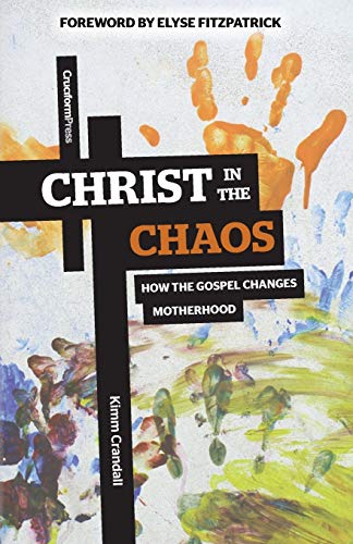 Christ In The Chaos How The Gospel Changes Motherhood [Paperback]