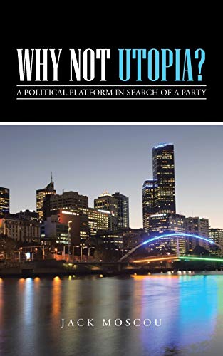 Why Not Utopia  A Political Platform in Search of a Party [Paperback]
