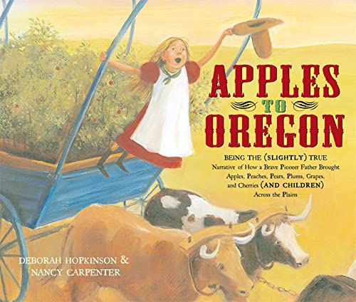 Apples to Oregon Being the (Slightly) True Narrative of How a Brave Pioneer Fat [Hardcover]