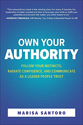 Own Your Authority Follow Your Instincts, Radiate Confidence, and Communicate a [Hardcover]