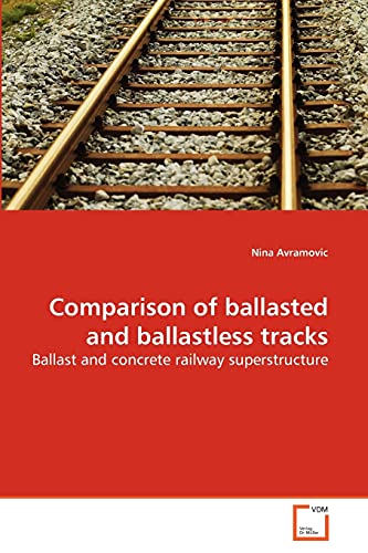 Comparison Of Ballasted And Ballastless Tracks Ballast And Concrete Railway Sup [Paperback]