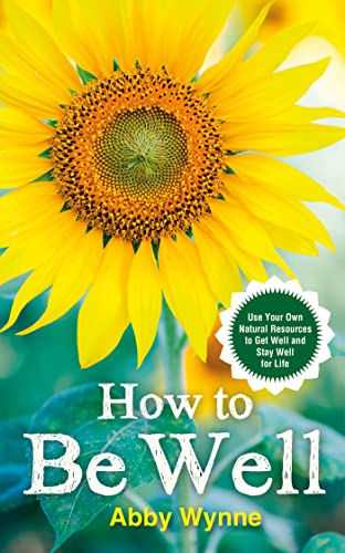 How to Be Well Use Your Own Natural Resources to Get Well and Stay Well for Lif [Paperback]