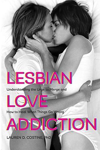 Lesbian Love Addiction Understanding the Urge to Merge and How to Heal When Thi [Paperback]