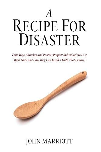 Recipe for Disaster  Four Ways Churches and Parents Prepare Individuals to Lose [Paperback]