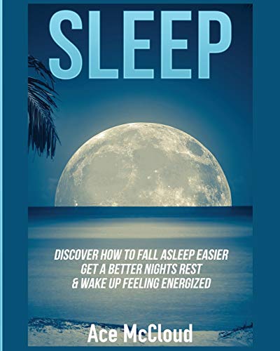 Sleep Discover How To Fall Asleep Easier, Get A Better Nights Rest & Wake Up Fe [Paperback]