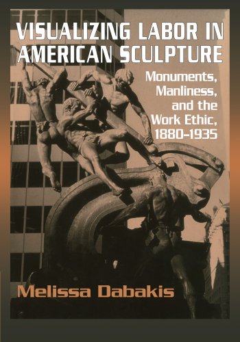 Visualizing Labor in American Sculpture Monuments, Manliness, and the Work Ethi [Paperback]