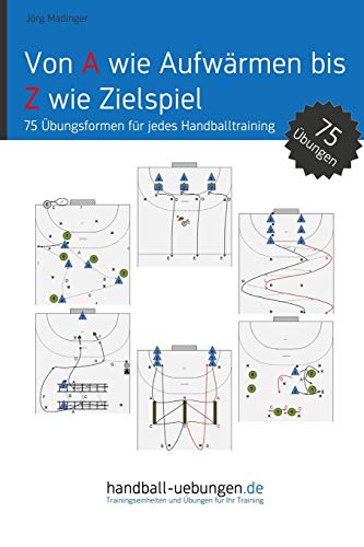 Von A Wie Aufwrmen Bis Z Wie Zielspiel 75 bungsformen Fr Jeden Handballtrain [Paperback]
