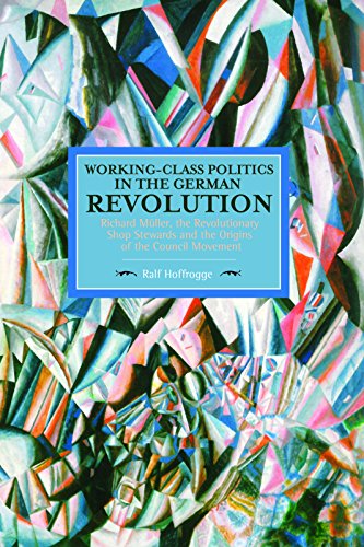 Working-Class Politics in the German Revolution Richard Mller, the Revolutiona [Paperback]