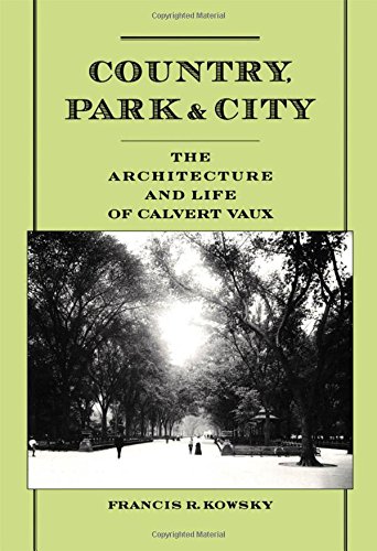 Country, Park &amp City The Architecture and Life of Calvert Vaux [Hardcover]