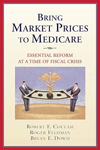 Bring Market Prices to Medicare Essential Reform at a Time of Fiscal Crisis [Paperback]