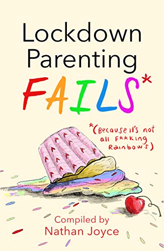 Lockdown Parenting Fails (Because it's not all f*cking rainbows) [Hardcover]